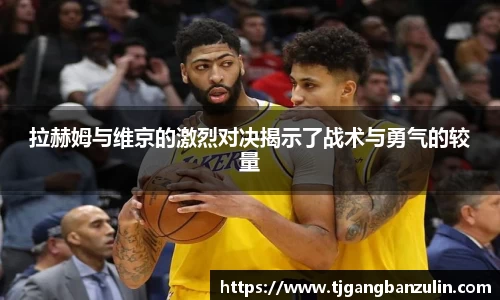 拉赫姆与维京的激烈对决揭示了战术与勇气的较量